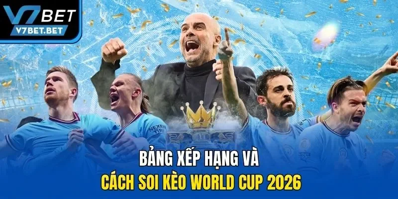 Bảng xếp hạng và cách soi kèo World Cup 2026