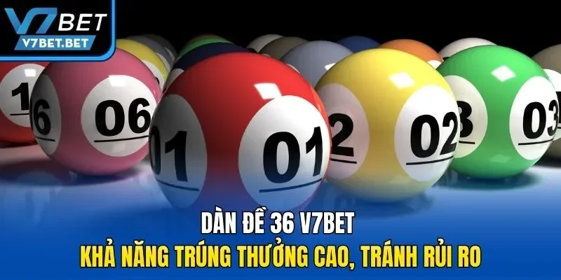 Dàn Đề 36 V7bet - Khả Năng Trúng Thưởng Cao, Tránh Rủi Ro